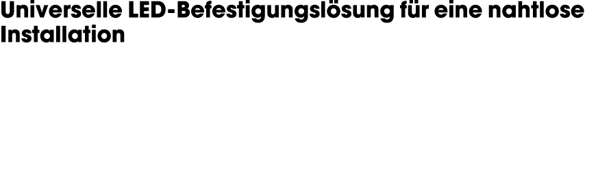 Universelle LED Befestigungsl sung f r eine nahtlose Installation