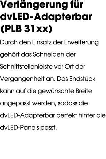 Verl ngerung f r dvLED Adapterbar (PLB 31xx) Durch den Einsatz der Erweiterung geh rt das Schneiden der Schnittstelle...