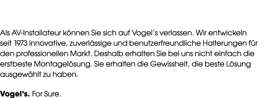 Als AV Installateur k nnen Sie sich auf Vogel’s verlassen. Wir entwickeln seit 1973 innovative, zuverl ssige und benu...