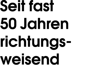 Seit fast 50 Jahren richtungs weisend