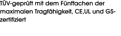 T V gepr ft mit dem F nffachen der maximalen Tragf higkeit, CE,UL und GS zertifiziert