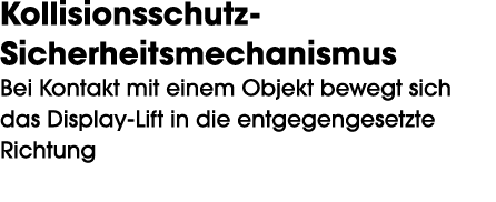 Kollisionsschutz Sicherheitsmechanismus Bei Kontakt mit einem Objekt bewegt sich das Display Lift in die entgegengese...