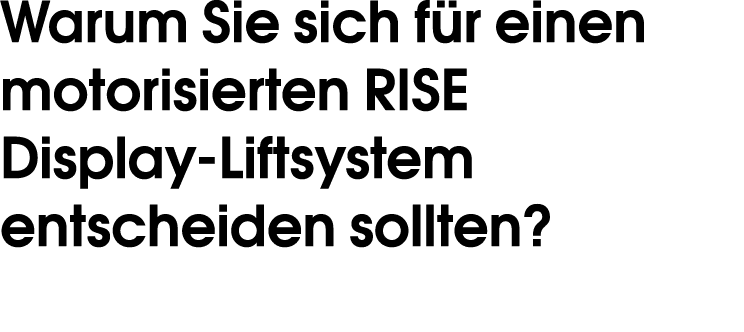Warum Sie sich f r einen motorisierten RISE Display Liftsystem entscheiden sollten? 