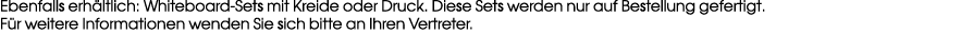 Ebenfalls erh ltlich: Whiteboard Sets mit Kreide oder Druck. Diese Sets werden nur auf Bestellung gefertigt. F r weit...