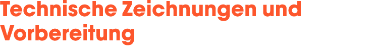 Technische Zeichnungen und Vorbereitung