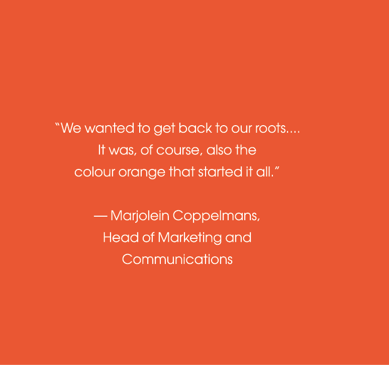   We wanted to get back to our roots     It was, of course, also the colour orange that started it all    — Marjolein   