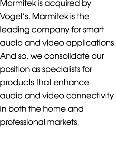 Marmitek is acquired by Vogel s  Marmitek is the leading company for smart audio and video applications  And so, we c   