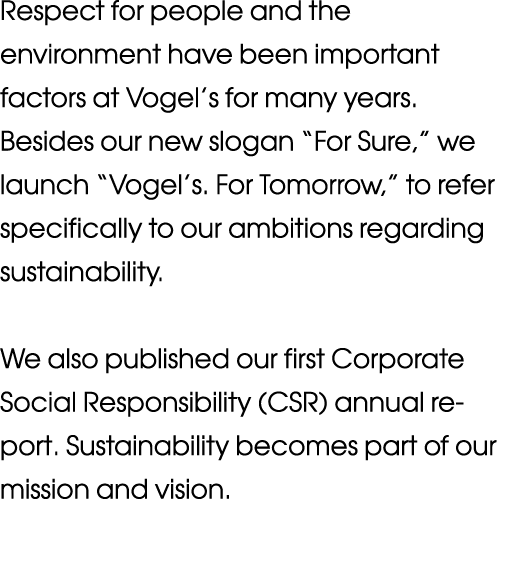 Respect for people and the environment have been important factors at Vogel s for many years  Besides our new slogan    