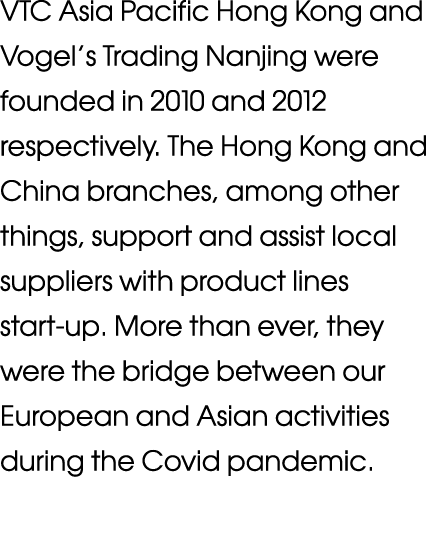VTC Asia Pacific Hong Kong and Vogel s Trading Nanjing were founded in 2010 and 2012 respectively  The Hong Kong and    