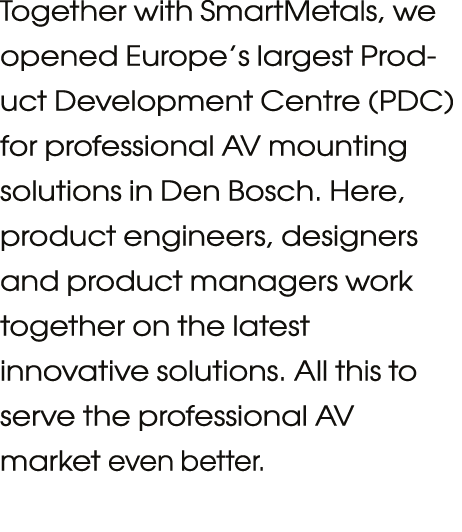 Together with SmartMetals, we opened Europe s largest Product Development Centre (PDC) for professional AV mounting s   