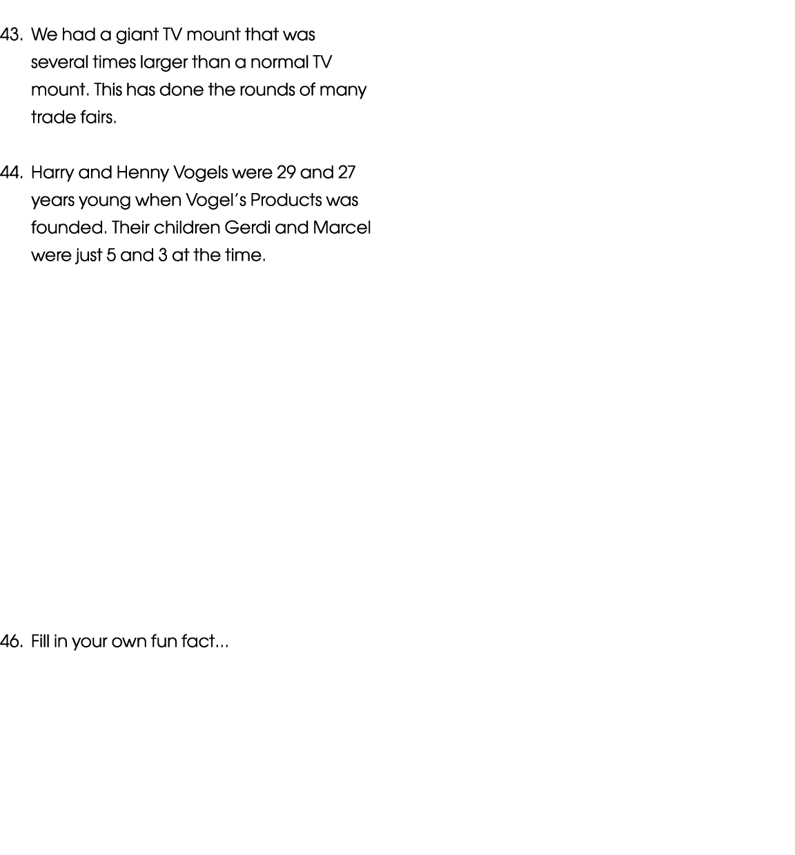  43  We had a giant TV mount that was several times larger than a normal TV mount  This has done the rounds of many t   