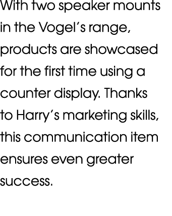 With two speaker mounts in the Vogel s range, products are showcased for the first time using a counter display  Than   