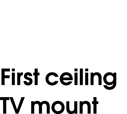 First ceiling TV mount