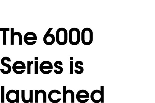 The 6000 Series is launched