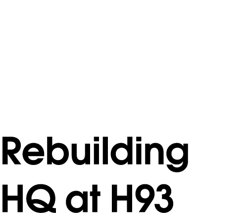 Rebuilding HQ at H93 