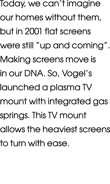 Today, we can t imagine our homes without them, but in 2001 flat screens were still  up and coming   Making screens m   