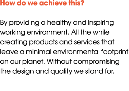 How do we achieve this? By providing a healthy and inspiring working environment. All the while creating products and...