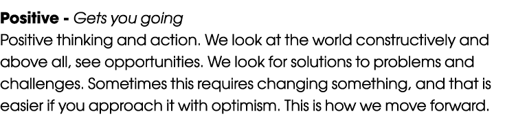 Positive Gets you going Positive thinking and action. We look at the world constructively and above all, see opportun...