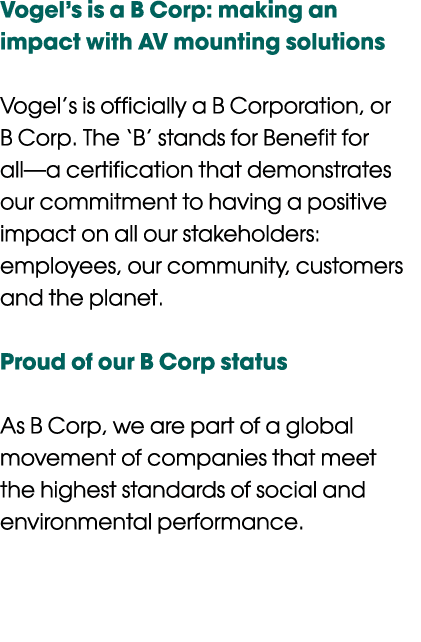 Vogel’s is a B Corp: making an impact with AV mounting solutions Vogel’s is officially a B Corporation, or B Corp. Th...