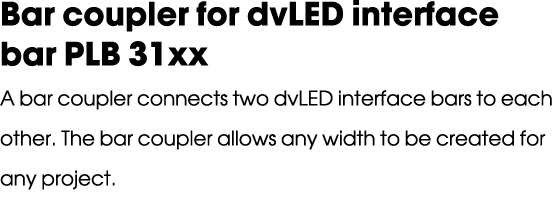 Bar coupler for dvLED interface bar PLB 31xx A bar coupler connects two dvLED interface bars to each other. The bar c...