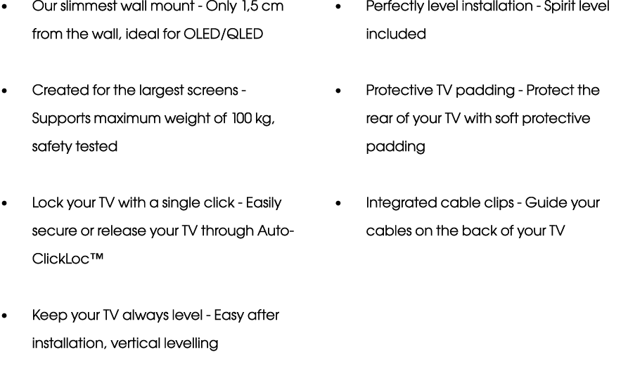   Our slimmest wall mount - Only 1,5 cm from the wall, ideal for OLED QLED   Created for the largest screens - Suppor   