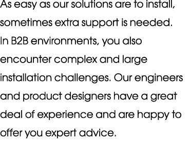 As easy as our solutions are to install, sometimes extra support is needed. In B2B environments, you also encounter c...