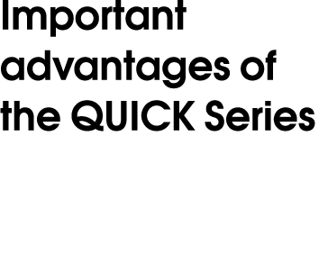 Important advantages of the QUICK Series 