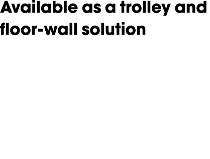 Available as a trolley and floor wall solution