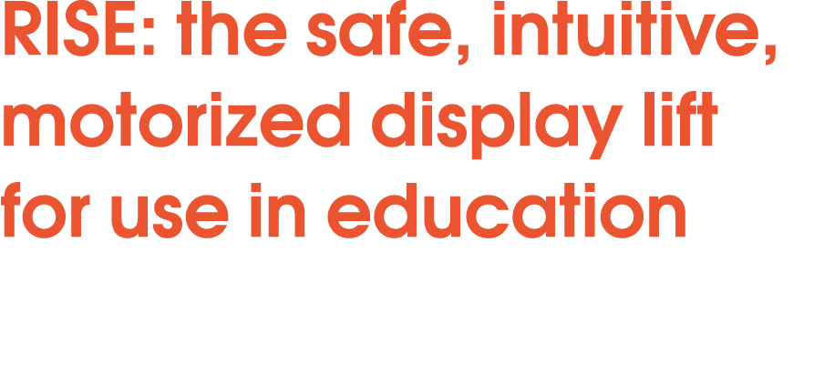 RISE: the safe, intuitive, motorized display lift for use in education 