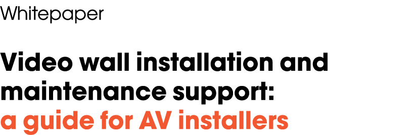 Whitepaper Video wall installation and maintenance support: a guide for AV installers