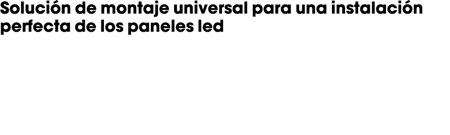 Soluci n de montaje universal para una instalaci n perfecta de los paneles led