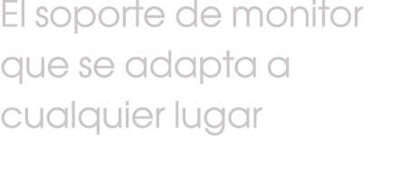 El soporte de monitor que se adapta a cualquier lugar