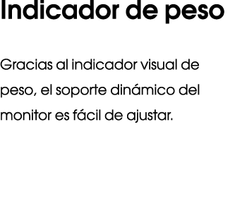 Indicador de peso Gracias al indicador visual de peso, el soporte din mico del monitor es f cil de ajustar.