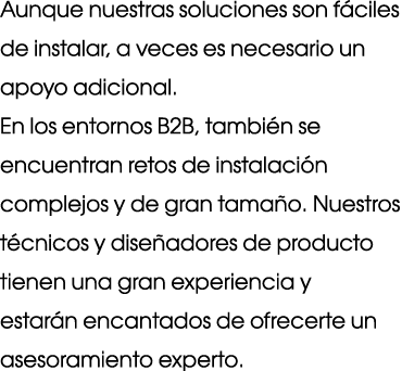 Aunque nuestras soluciones son f ciles de instalar, a veces es necesario un apoyo adicional. En los entornos B2B, tam...