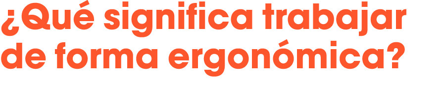 ¿Qu significa trabajar de forma ergon mica?  