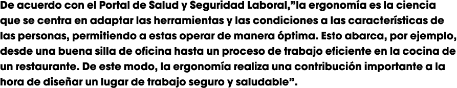 De acuerdo con el Portal de Salud y Seguridad Laboral,”la ergonom a es la ciencia que se centra en adaptar las herram...