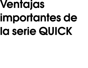 Ventajas importantes de la serie QUICK 