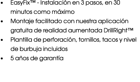   EasyFix  - Instalación en 3 pasos, en 30 minutos como máximo   Montaje facilitado con nuestra aplicación gratuita d   