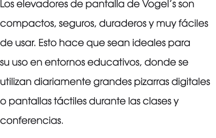Los elevadores de pantalla de Vogel’s son compactos, seguros, duraderos y muy f ciles de usar. Esto hace que sean ide...