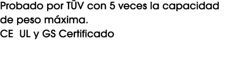 Probado por T V con 5 veces la capacidad de peso m xima. CE UL y GS Certificado