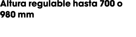 Altura regulable hasta 700 o 980 mm 