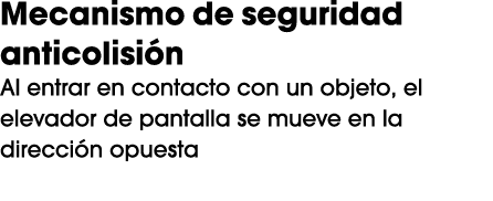 Mecanismo de seguridad anticolisi n Al entrar en contacto con un objeto, el elevador de pantalla se mueve en la direc...