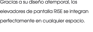 Gracias a su dise o atemporal, los elevadores de pantalla RISE se integran perfectamente en cualquier espacio.