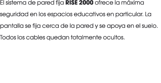 El sistema de pared fija RISE 2000 ofrece la m xima seguridad en los espacios educativos en particular. La pantalla s...