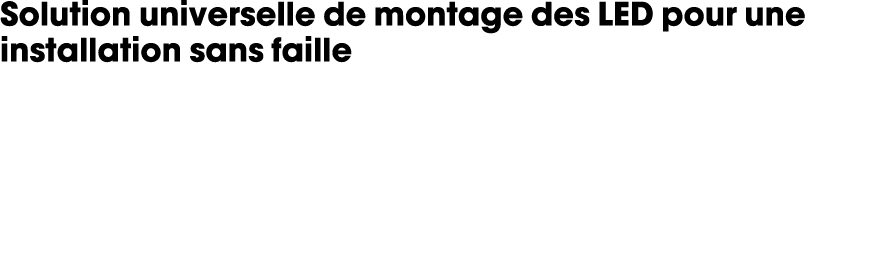 Solution universelle de montage des LED pour une installation sans faille