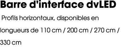 Barre d'interface dvLED Profils horizontaux, disponibles en longueurs de 110 cm / 200 cm / 270 cm / 330 cm
