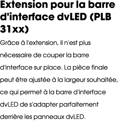 Extension pour la barre d'interface dvLED (PLB 31xx) Gr ce  l'extension, il n'est plus n cessaire de couper la barre...