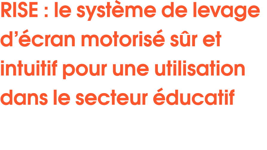 RISE : le syst me de levage d’ cran motoris s r et intuitif pour une utilisation dans le secteur  ducatif 