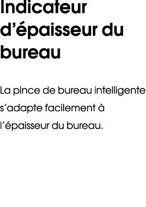 Indicateur d’ paisseur du bureau La pince de bureau intelligente s’adapte facilement  l’ paisseur du bureau.
