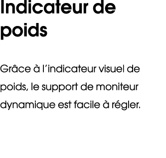 Indicateur de poids Gr ce  l’indicateur visuel de poids, le support de moniteur dynamique est facile   r gler.